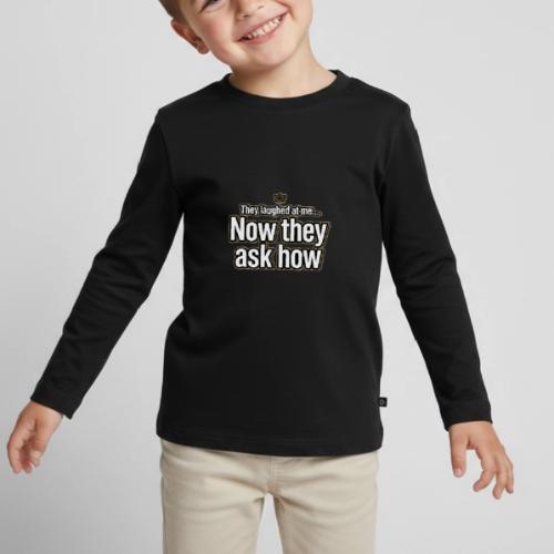 They Laughed at Me Now They Ask How | Motivational - Toddler Premium Long Sleeve Shirt