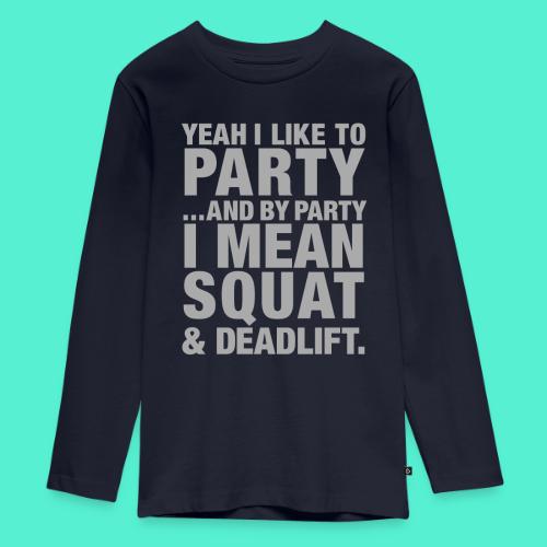 Yeah I like to party and by party I mean squat and - Kids' Premium Long Sleeve T-Shirt