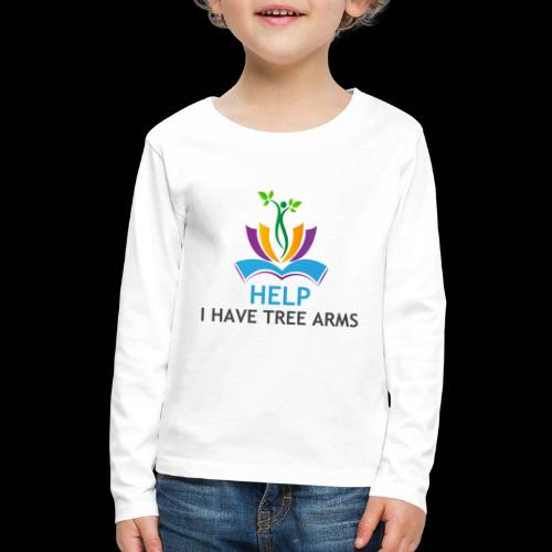Do you have TREE ARMS? Need help with that? - Kids' Premium Long Sleeve T-Shirt