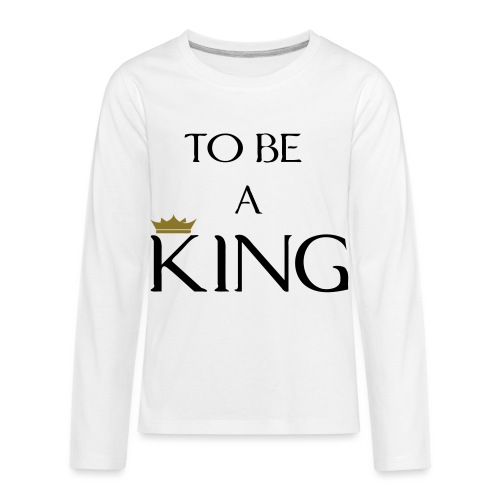 TO BE A king2 - Kids' Premium Long Sleeve T-Shirt