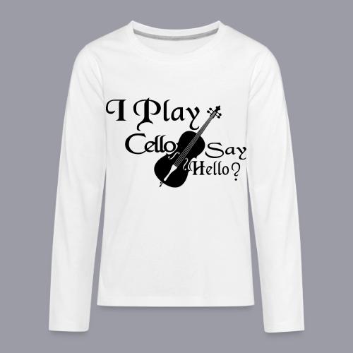 I PLAY CELLO - SAY HELLO! - Kids' Premium Long Sleeve T-Shirt