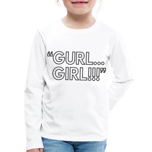 GURL… GIRL!!! Meme Quote Typography - Kids' Premium Long Sleeve T-Shirt