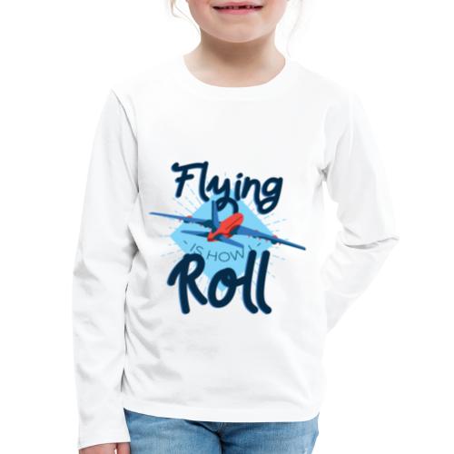 Flying is how I roll - Kids' Premium Long Sleeve T-Shirt