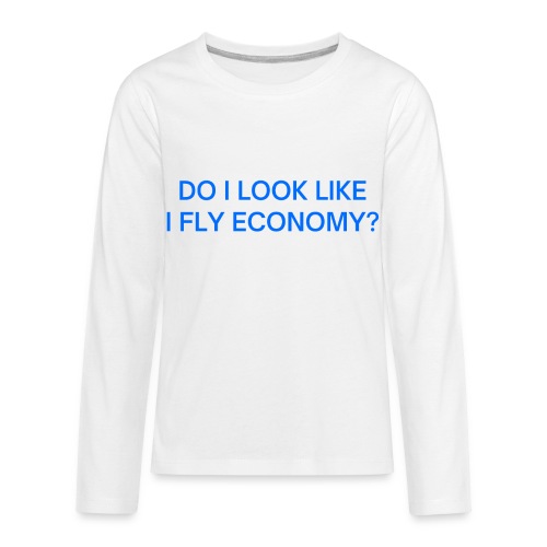 Do I Look Like I Fly Economy? (in blue letters) - Kids' Premium Long Sleeve T-Shirt