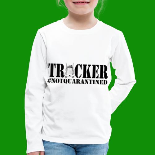 Trucker NotQuarantined - Kids' Premium Long Sleeve T-Shirt