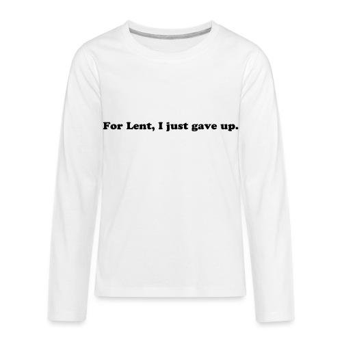 For Lent I Just Gave Up - Funny Easter Quote - Kids' Premium Long Sleeve T-Shirt