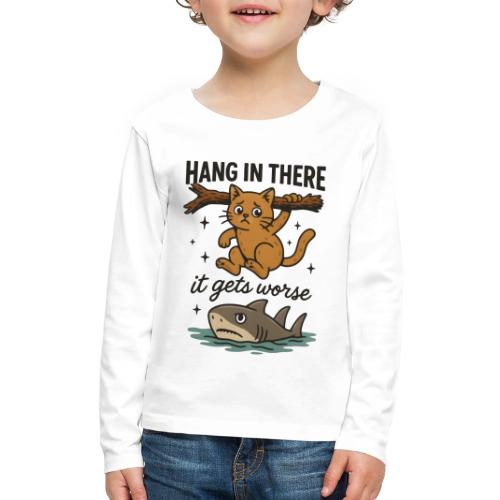 Funny Hang in There, It Gets Worse Cat and Shark - Kids' Premium Long Sleeve T-Shirt