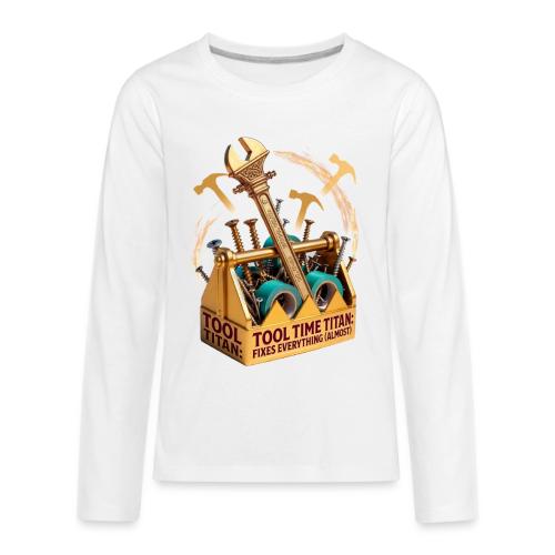 Tool Time Titan T Shirt, Funny Dad Gift - Kids' Premium Long Sleeve T-Shirt