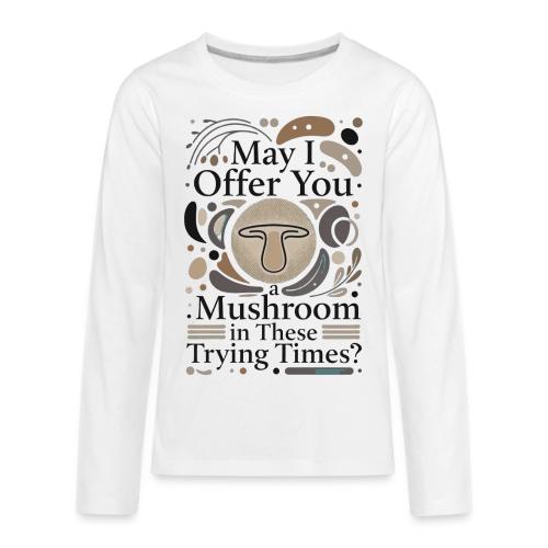 Mushroom in These Trying Times T-Shirt - Kids' Premium Long Sleeve T-Shirt