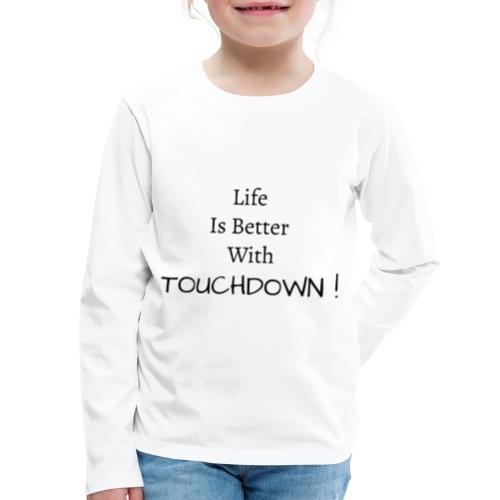 life is better with touchdown! - Kids' Premium Long Sleeve T-Shirt