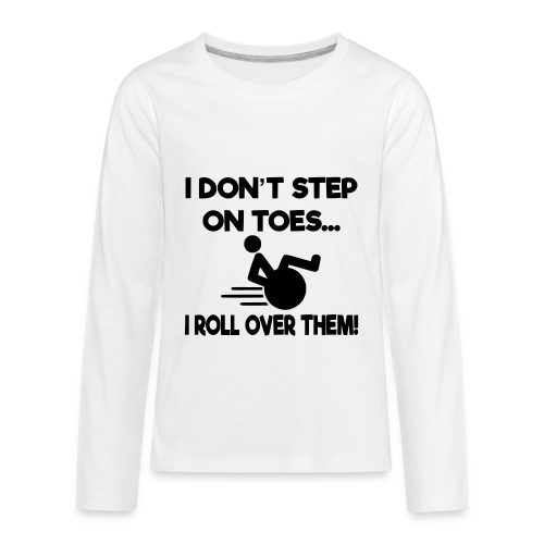 I don't step on toes i roll over with wheelchair * - Kids' Premium Long Sleeve T-Shirt