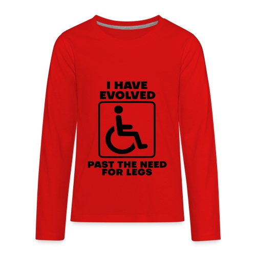 Evolved past the need for legs. Wheelchair humor - Kids' Premium Long Sleeve T-Shirt