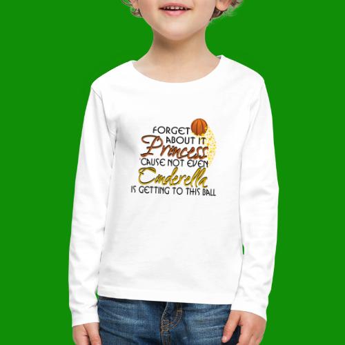 Not Even Cinderella - Basketball - Kids' Premium Long Sleeve T-Shirt