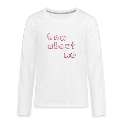 How About No - Kids' Premium Long Sleeve T-Shirt