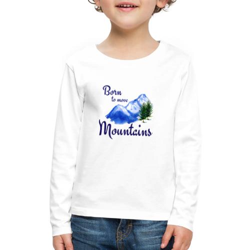 Born to move mountains - Kids' Premium Long Sleeve T-Shirt