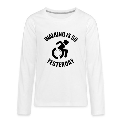 Walking is so yesterday. wheelchair humor - Kids' Premium Long Sleeve T-Shirt