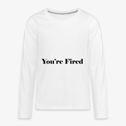 You re Fired - Kids' Premium Long Sleeve T-Shirt