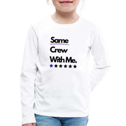 Same Crew With Me - Kids' Premium Long Sleeve T-Shirt