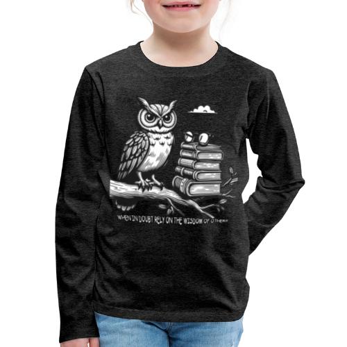 When in Doubt Rely on the Wisdom of Others - Kids' Premium Long Sleeve T-Shirt