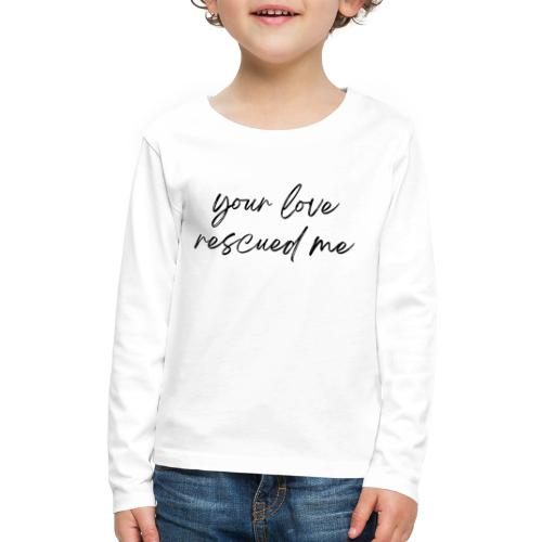 Your Love Rescued Me - Kids' Premium Long Sleeve T-Shirt