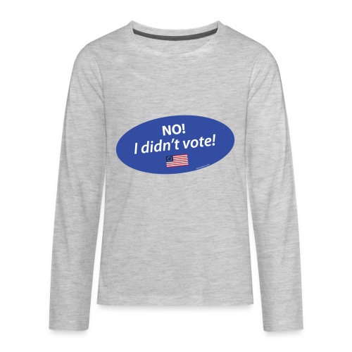 No I Didn't Vote TEE for Whites / Lights - Kids' Premium Long Sleeve T-Shirt