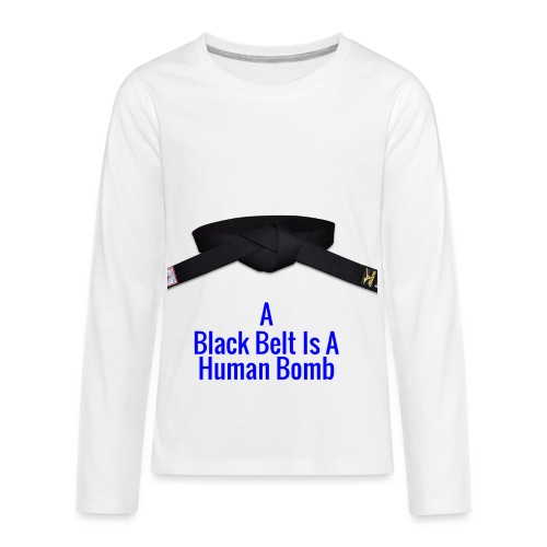 A Blackbelt Is A Human Bomb - Kids' Premium Long Sleeve T-Shirt