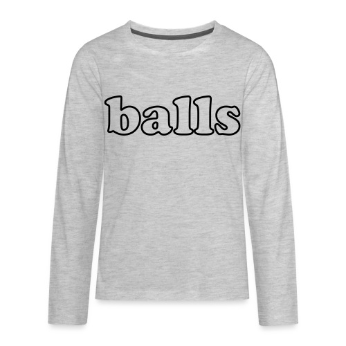 Balls Funny Adult Humor Quote - Kids' Premium Long Sleeve T-Shirt