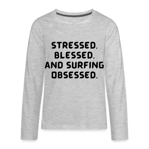 Stressed, blessed, and surfing obsessed! - Kids' Premium Long Sleeve T-Shirt