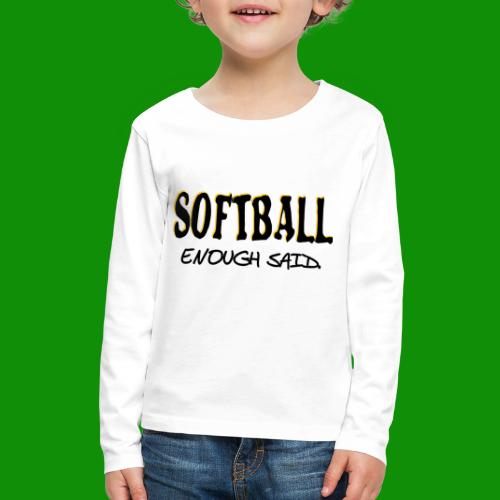 Softball Enough Said - Kids' Premium Long Sleeve T-Shirt