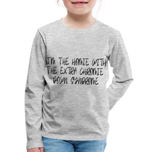 I'm The Homie With The Extra Chromie Down Syndrome - Kids' Premium Long Sleeve T-Shirt