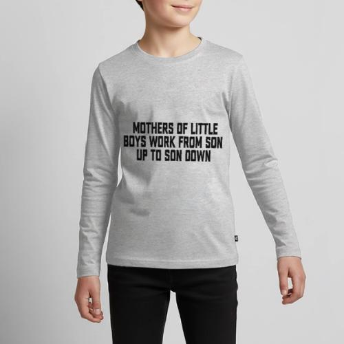 Mothers of Little Boys Work From Son Up to Son Dow - Kids' Premium Long Sleeve T-Shirt