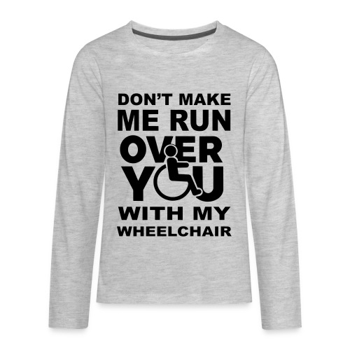 Make sure I don't roll over you with my wheelchair - Kids' Premium Long Sleeve T-Shirt