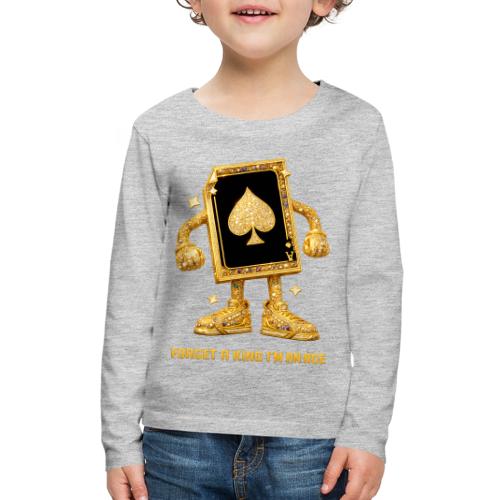 Forget A King I'm An Ace - Kids' Premium Long Sleeve T-Shirt