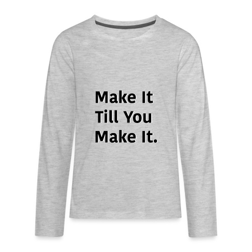 Make It Till You Make It. - Kids' Premium Long Sleeve T-Shirt