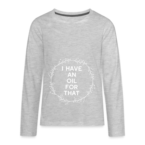 I have an oil for that - Kids' Premium Long Sleeve T-Shirt