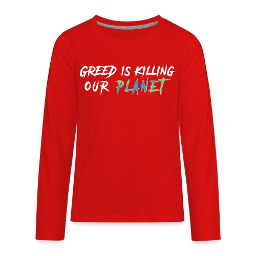 Greed is killing our planet - Kids' Premium Long Sleeve T-Shirt