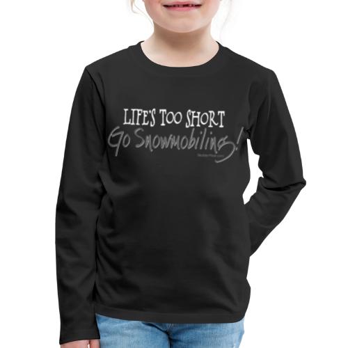 Life's Too Short - Go Snowmobiling - Kids' Premium Long Sleeve T-Shirt