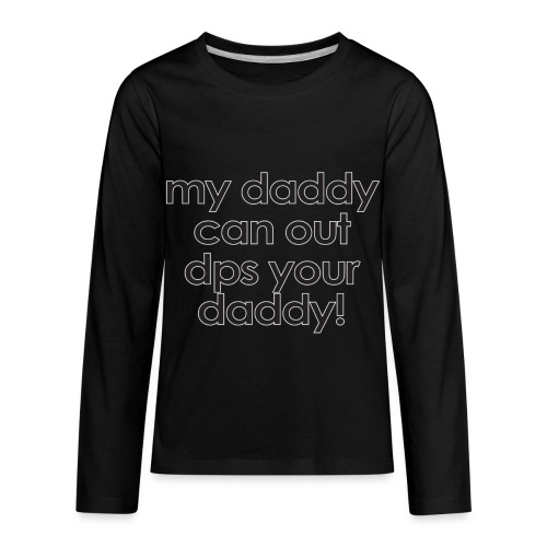 Warcraft baby: My daddy can out dps your daddy - Kids' Premium Long Sleeve T-Shirt