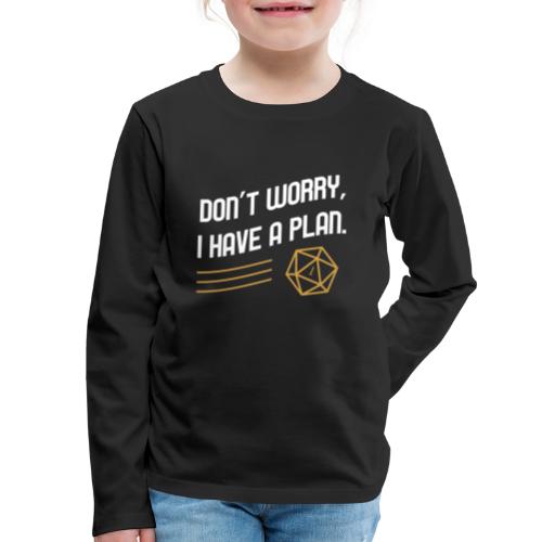 Don't Worry I Have A Plan D20 Dice - Kids' Premium Long Sleeve T-Shirt