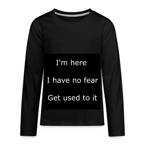 IM HERE, I HAVE NO FEAR, GET USED TO IT - Kids' Premium Long Sleeve T-Shirt