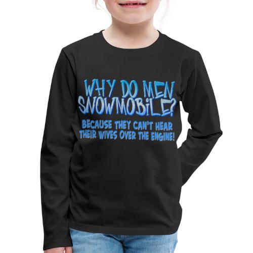 Why Do Men Snowmobile? - Kids' Premium Long Sleeve T-Shirt