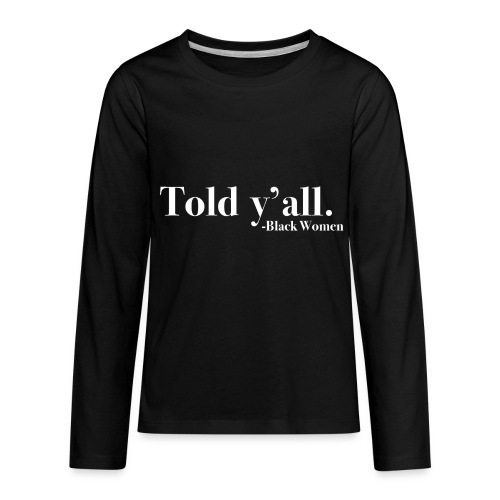 Told Y'all - Kids' Premium Long Sleeve T-Shirt