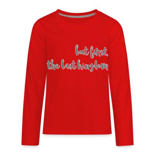 but first the last kingdom - Kids' Premium Long Sleeve T-Shirt