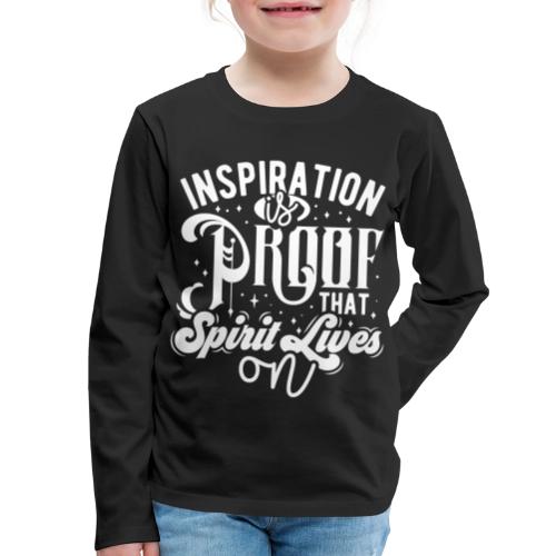 Inspiration Is Proof That Spirit Lives On - Kids' Premium Long Sleeve T-Shirt