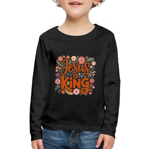 Jesus Is King – Floral Christian Typography Design - Kids' Premium Long Sleeve T-Shirt