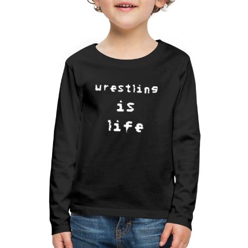 Wrestling is life - Kids' Premium Long Sleeve T-Shirt