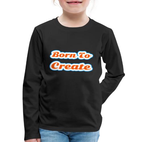 Born to Create — Creative Soul Script - Kids' Premium Long Sleeve T-Shirt