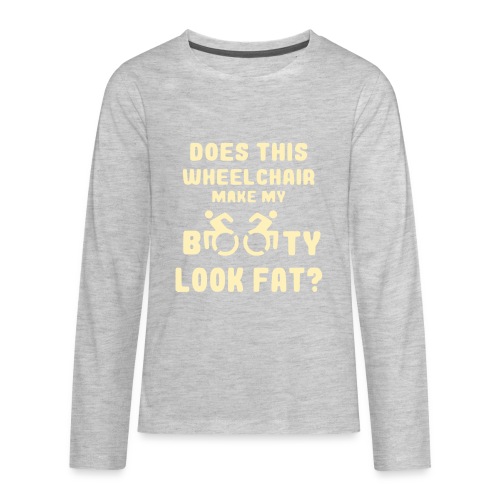 Does this wheelchair make my booty look fat, butt - Kids' Premium Long Sleeve T-Shirt