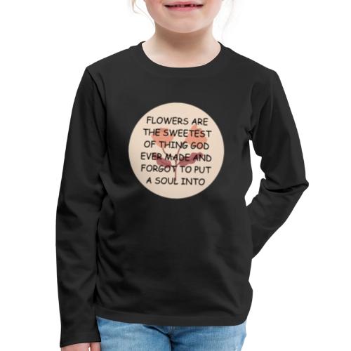 FLOWERS ARE THE SWEETS. - Kids' Premium Long Sleeve T-Shirt