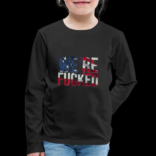 We're Fucked - America - Kids' Premium Long Sleeve T-Shirt